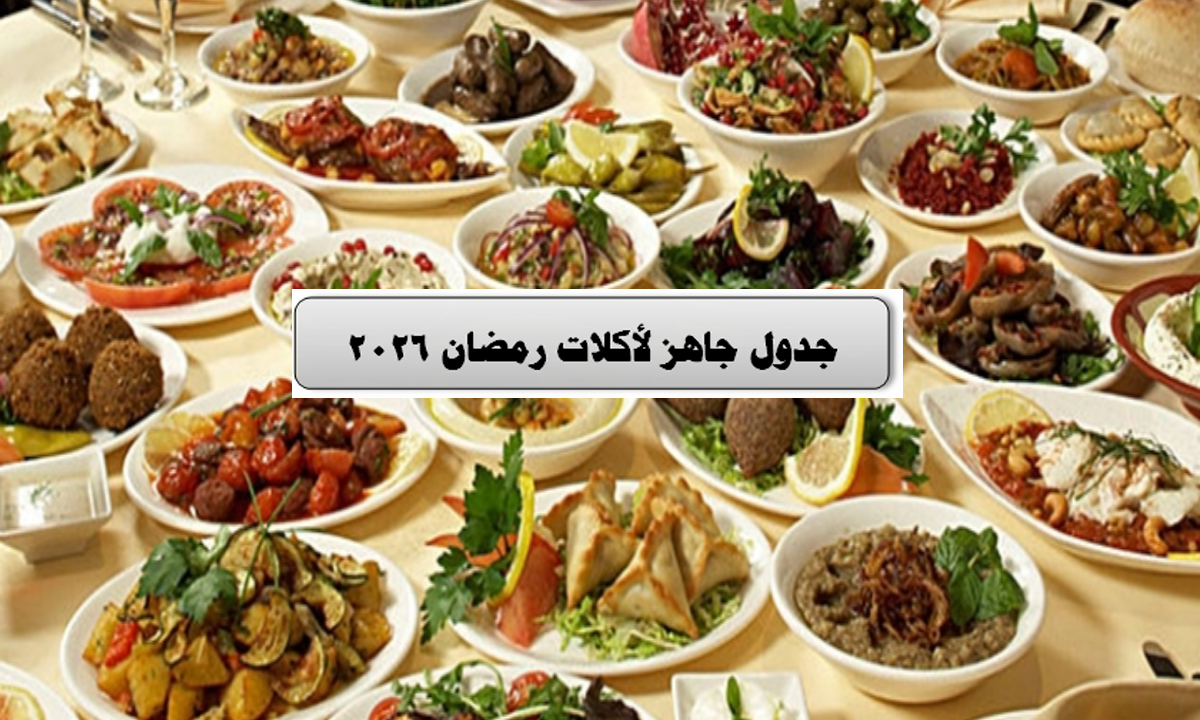لا تفكري ولا تحتاري .. جدول جاهز لأكلات رمضان 2026 طوال الشهر الكريم